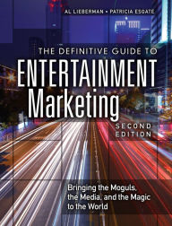 Title: Definitive Guide to Entertainment Marketing, The: Bringing the Moguls, the Media, and the Magic to the World, Author: Al Lieberman