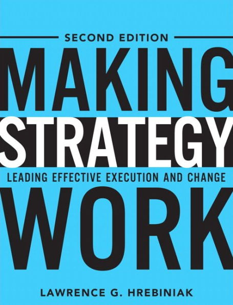 Making Strategy Work: Leading Effective Execution and Change / Edition 2