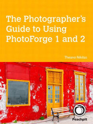 Title: The Photographer's Guide to Using PhotoForge 1 and 2, Author: Theano Nikitas