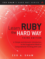 Title: Learn Ruby the Hard Way: A Simple and Idiomatic Introduction to the Imaginative World Of Computational Thinking with Code, Author: Zed Shaw