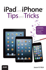 Title: iPad and iPhone Tips and Tricks: Covers iOS 6 on iPad, iPad mini, and iPhone, Author: Jason Rich