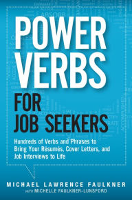 Title: Power Verbs for Job Seekers: Hundreds of Verbs and Phrases to Bring Your Resumes, Cover Letters, and Job Interviews to Life, Author: Michael Faulkner