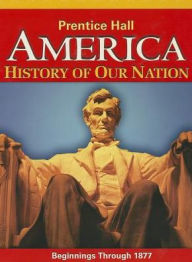 Title: America: History Of Our Nation 2014 Beginnings Through 1877 Student Edition Grade 8, Author: PRENTICE HALL