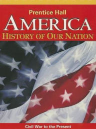 Title: America: History Of Our Nation 2014 Civil War To The Present Student Edition Grade 8, Author: PRENTICE HALL