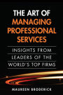 The Art of Managing Professional Services: Insights from Leaders of the World's Top Firms (paperback)