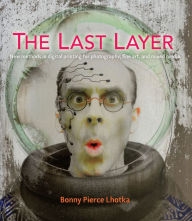 Title: The Last Layer: New methods in digital printing for photography, fine art, and mixed media, Author: Bonny Lhotka