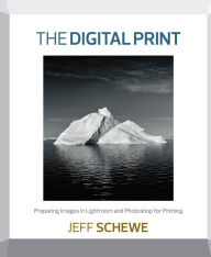 Title: The Digital Print: Preparing Images in Lightroom and Photoshop for Printing, Author: Jeff Schewe