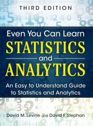 Title: Even You Can Learn Statistics and Analytics: An Easy to Understand Guide to Statistics and Analytics, Author: David Levine