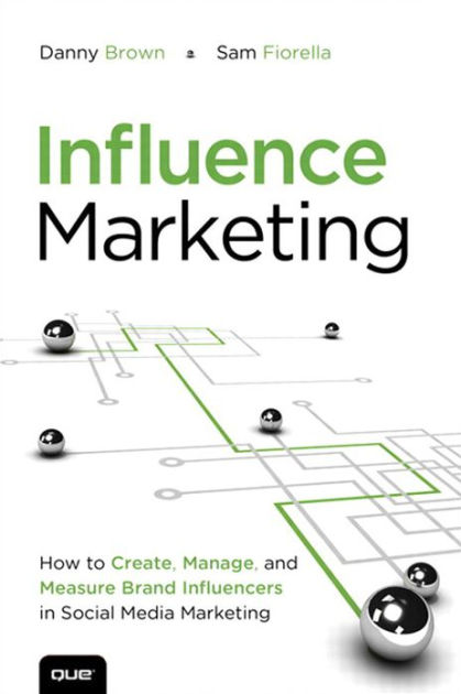 Influence Marketing: How To Create, Manage, And Measure Brand ...