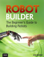 Robot Builder: The Beginner's Guide to Building Robots