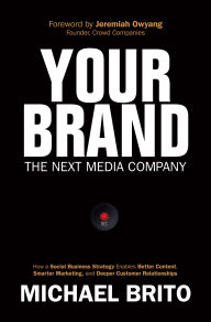 Title: Your Brand, The Next Media Company: How a Social Business Strategy Enables Better Content, Smarter Marketing, and Deeper Customer Relationships, Author: Michael Brito