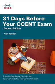31 Days Before Your CCENT Certification Exam: A Day-By-Day Review Guide for the ICND1 (100-101) Certification Exam
