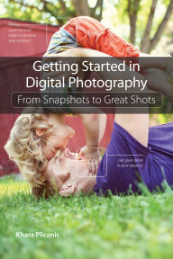 Title: Getting Started in Digital Photography: From Snapshots to Great Shots, Author: Khara Plicanic