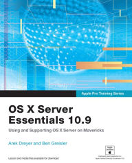 Title: Apple Pro Training Series: OS X Server Essentials 10.9: Using and Supporting OS X Server on Mavericks, Author: Arek Dreyer