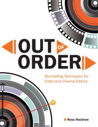 Title: Out of Order: Storytelling Techniques for Video and Cinema Editors, Author: Ross Hockrow