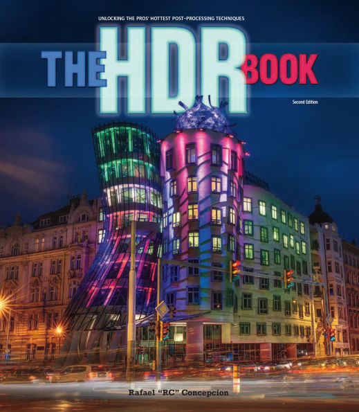 HDR Book, The: Unlocking the Pros' Hottest Post-Processing Techniques