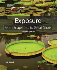 Title: Exposure: From Snapshots to Great Shots, Author: Jeff Revell