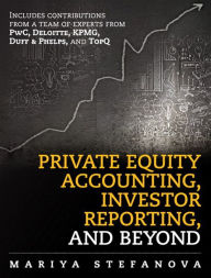Title: Private Equity Accounting, Investor Reporting, and Beyond, Author: Mariya Stefanova
