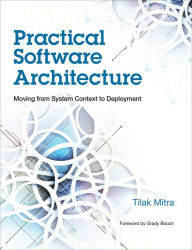Title: Practical Software Architecture: Moving from System Context to Deployment, Author: Tilak Mitra
