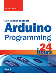 Title: Arduino Programming in 24 Hours, Sams Teach Yourself, Author: Richard Blum