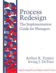 Title: Process Redesign: The Implementation Guide for Managers (paperback) / Edition 1, Author: Authur Tenner