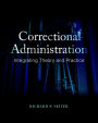 Correctional Administration: Integrating Theory and Practice / Edition 3