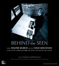 Title: Behind the Seen: How Walter Murch Edited Cold Mountain Using Apple's Final Cut Pro and What This Means for Cinema, Author: Charles Koppelman