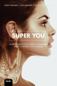 Title: Super You: How Technology is Revolutionizing What It Means to Be Human, Author: Andy Walker