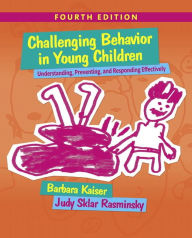 Title: Challenging Behavior in Young Children: Understanding, Preventing and Responding Effectively / Edition 4, Author: Barbara Kaiser