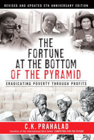 Title: The Fortune at the Bottom of the Pyramid, Revised and Updated 5th Anniversary Edition: Eradicating Poverty Through Profits / Edition 1, Author: C. K. Prahalad