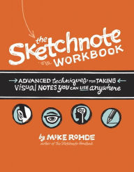 Title: Sketchnote Workbook, The: Advanced techniques for taking visual notes you can use anywhere, Author: Mike Rohde