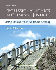 Title: Professional Ethics in Criminal Justice: Being Ethical When No One is Looking / Edition 4, Author: Jay Albanese