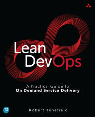 Title: Lean DevOps: A Practical Guide to On Demand Service Delivery / Edition 1, Author: Robert Benefield