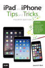 iPad and iPhone Tips and Tricks, Fourth Edition (covers iPhones and iPads running iOS 8)