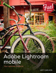 Title: Adobe Lightroom mobile: Your Lightroom on the Go, Author: Jeff Carlson