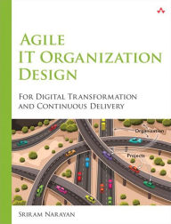 Title: Agile IT Organization Design: For Digital Transformation and Continuous Delivery, Author: Sriram Narayan