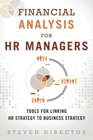Financial Analysis for HR Managers: Tools for Linking HR Strategy to Business Strategy / Edition 1