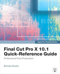 Title: Apple Pro Training Series: Final Cut Pro X 10.1 Quick-Reference Guide, Author: Brendan Boykin