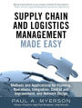 Supply Chain and Logistics Management Made Easy: Methods and Applications for Planning, Operations, Integration, Control and Improvement, and Network Design / Edition 1