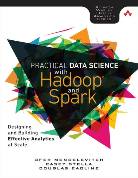 Practical Data Science with Hadoop and Spark: Designing and Building Effective Analytics at Scale