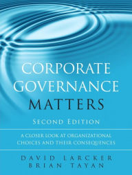 Title: Corporate Governance Matters: A Closer Look at Organizational Choices and Their Consequences / Edition 2, Author: David Larcker