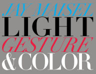 Title: Light, Gesture, and Color, Author: Jay Maisel