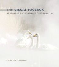 Title: Visual Toolbox, The: 60 Lessons for Stronger Photographs, Author: David duChemin