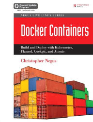 Title: Docker Containers: Build and Deploy with Kubernetes, Flannel, Cockpit, and Atomic / Edition 1, Author: Christopher Negus