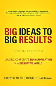 Title: BIG Ideas to BIG Results: Leading Corporate Transformation in a Disruptive World, Author: Michael Kanazawa