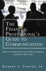 The Financial Professional's Guide to Communication: How to Strengthen Client Relationships and Build New Ones (paperback) / Edition 1