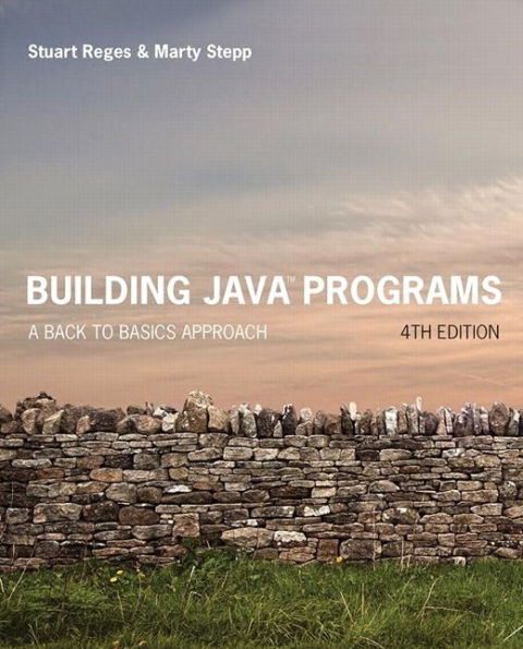 Building Java Programs: A Back to Basics Approach / Edition 4