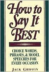 How to Say It Best: Choice Words, Phrases and Model Speeches for Every Occasion / Edition 1