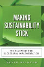 Making Sustainability Stick: The Blueprint for Successful Implementation / Edition 1
