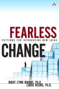 Title: Fearless Change: Patterns for Introducing New Ideas (paperback) / Edition 1, Author: Mary Lynn Manns Ph.D.